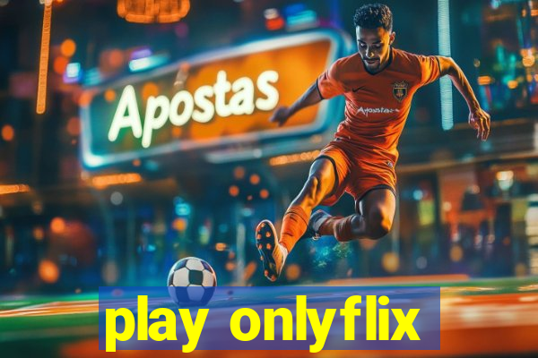 play onlyflix